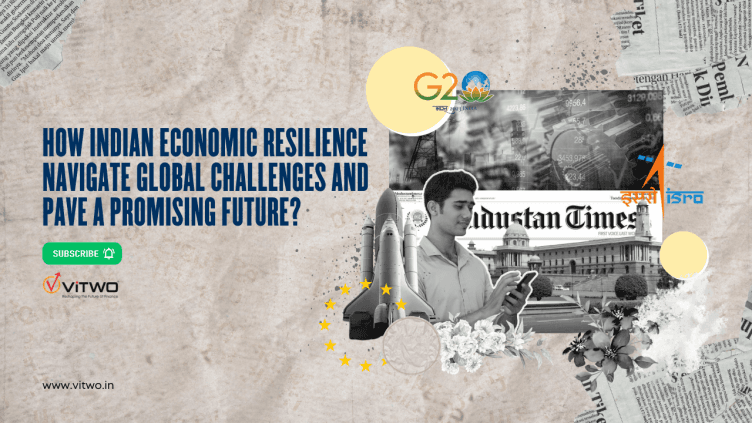 How Indian Economic Resilience Navigate Global Challenges and Pave a Promising Future?